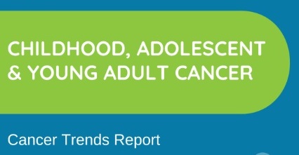 Cancer Trends Report for Childhood, Adolescent & Young Adult Cancer